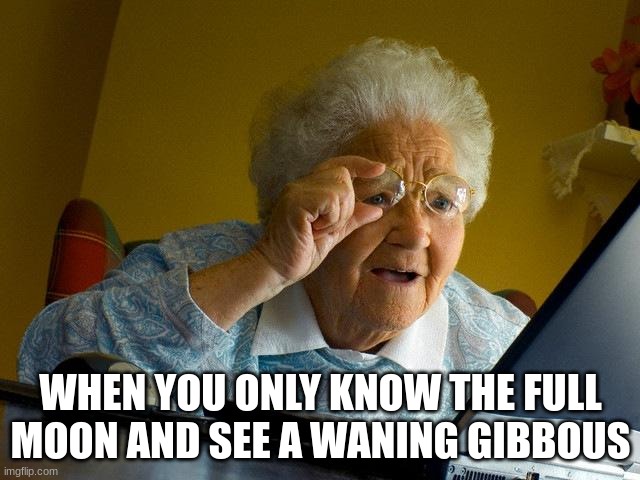 B) | WHEN YOU ONLY KNOW THE FULL MOON AND SEE A WANING GIBBOUS | image tagged in memes,grandma finds the internet | made w/ Imgflip meme maker