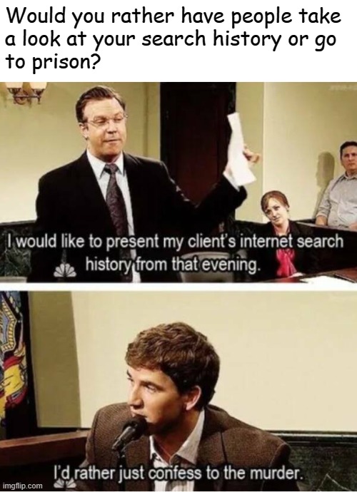 Always use incognito mode | Would you rather have people take 
a look at your search history or go
to prison? | image tagged in incognito,search history,murder,prison,memes,funny | made w/ Imgflip meme maker