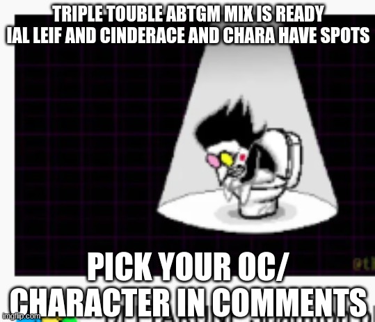 TRIPLE TOUBLE ABTGM MIX IS READY IAL LEIF AND CINDERACE AND CHARA HAVE SPOTS; PICK YOUR OC/ CHARACTER IN COMMENTS | made w/ Imgflip meme maker