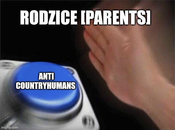 Parents vs countryhumans | RODZICE [PARENTS]; ANTI COUNTRYHUMANS | image tagged in memes,blank nut button | made w/ Imgflip meme maker