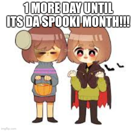 Halloween -Chara_TGM- and Frisk! | 1 MORE DAY UNTIL ITS DA SPOOKI MONTH!!! | image tagged in halloween -chara_tgm- and frisk | made w/ Imgflip meme maker