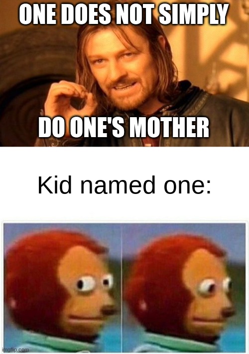 ONE DOES NOT SIMPLY; DO ONE'S MOTHER; Kid named one: | image tagged in memes,one does not simply,monkey puppet | made w/ Imgflip meme maker