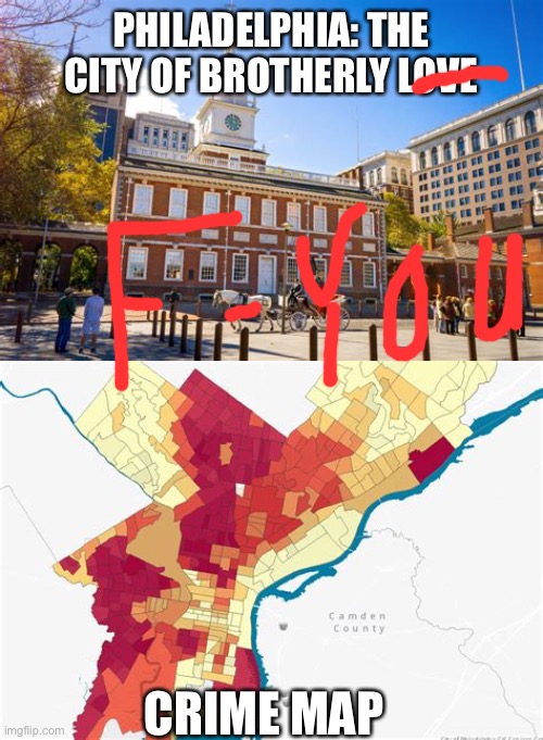 Philadelphia, The City of Brotherly Love, is anything but. | PHILADELPHIA: THE CITY OF BROTHERLY LOVE; CRIME MAP | image tagged in philadelphia,crime wave,brotherly love,unsafe | made w/ Imgflip meme maker