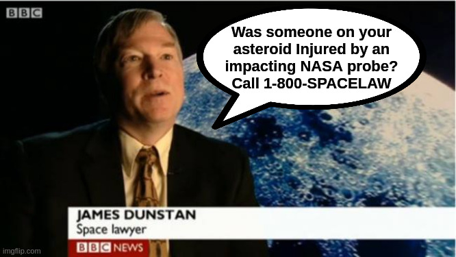 Our law clerks are standing by | Was someone on your 
asteroid Injured by an 
impacting NASA probe? 
Call 1-800-SPACELAW | image tagged in nasa | made w/ Imgflip meme maker