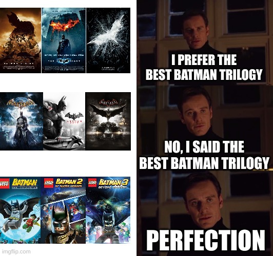 Best Batman trilogy | I PREFER THE BEST BATMAN TRILOGY; NO, I SAID THE BEST BATMAN TRILOGY; PERFECTION | image tagged in i prefer | made w/ Imgflip meme maker