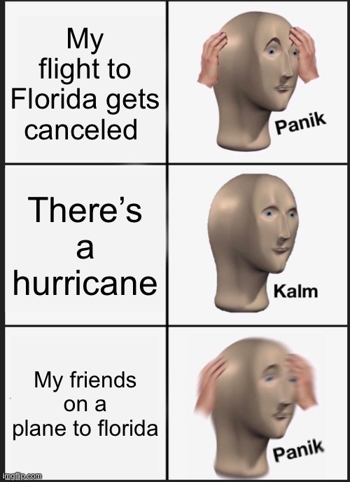 Panik Kalm Panik Meme | My flight to Florida gets canceled; There’s a hurricane; My friends on a plane to Florida | image tagged in memes,panik kalm panik | made w/ Imgflip meme maker