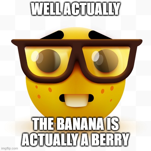 relatable | WELL ACTUALLY; THE BANANA IS ACTUALLY A BERRY | image tagged in nerd emoji | made w/ Imgflip meme maker