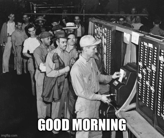 Punching the Time Clock | GOOD MORNING | image tagged in punching the time clock | made w/ Imgflip meme maker