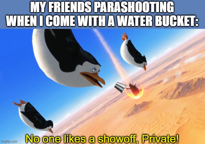 MINE DIAMONDS |  MY FRIENDS PARASHOOTING WHEN I COME WITH A WATER BUCKET:; No one likes a showoff, Private! | image tagged in penguins of madagascar,minecraft | made w/ Imgflip meme maker
