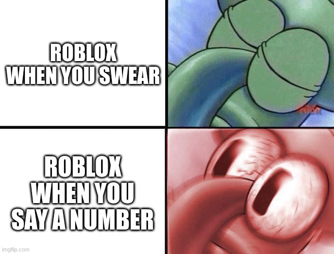 roblox moderation | ROBLOX WHEN YOU SWEAR; ROBLOX WHEN YOU SAY A NUMBER | image tagged in sleeping squidward | made w/ Imgflip meme maker