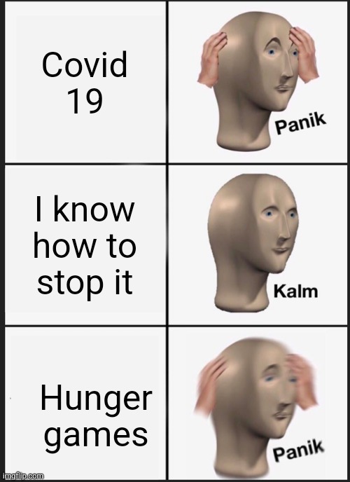 Panik Kalm Panik Meme | Covid 19; I know how to stop it; Hunger games | image tagged in memes,panik kalm panik | made w/ Imgflip meme maker