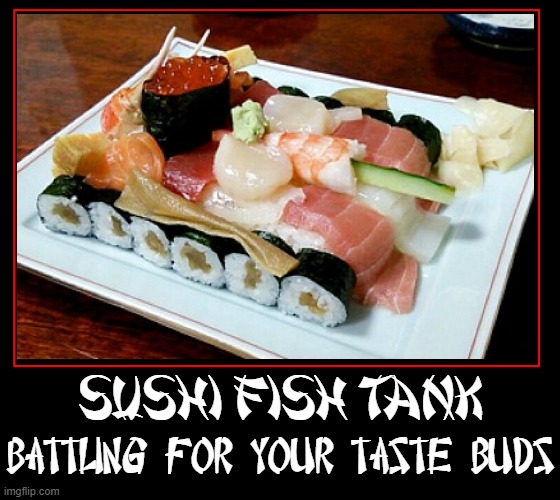 If you knew Sushi like I know Sushi... oh, oh, oh, what a meal |  SUSHI FISH TANK; BATTLING FOR YOUR TASTE BUDS | image tagged in vince vance,sushi,tank,sashimi,japanese,memes | made w/ Imgflip meme maker