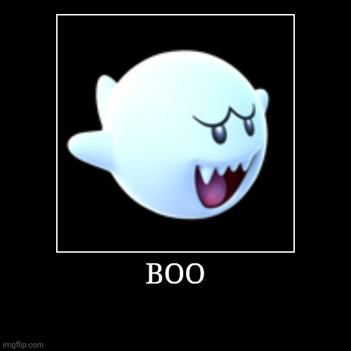 Boo | BOO | | image tagged in demotivationals,super mario bros,boo | made w/ Imgflip demotivational maker