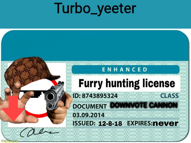 Hehehe | Turbo_yeeter; DOWNVOTE CANNON | image tagged in furry hunting license,anti furry | made w/ Imgflip meme maker