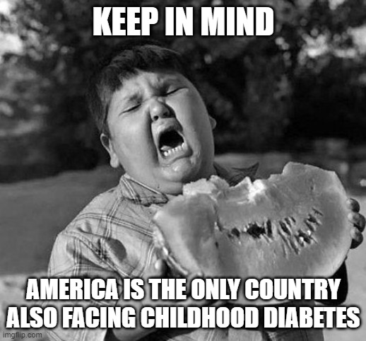 child eating | KEEP IN MIND AMERICA IS THE ONLY COUNTRY ALSO FACING CHILDHOOD DIABETES | image tagged in child eating | made w/ Imgflip meme maker