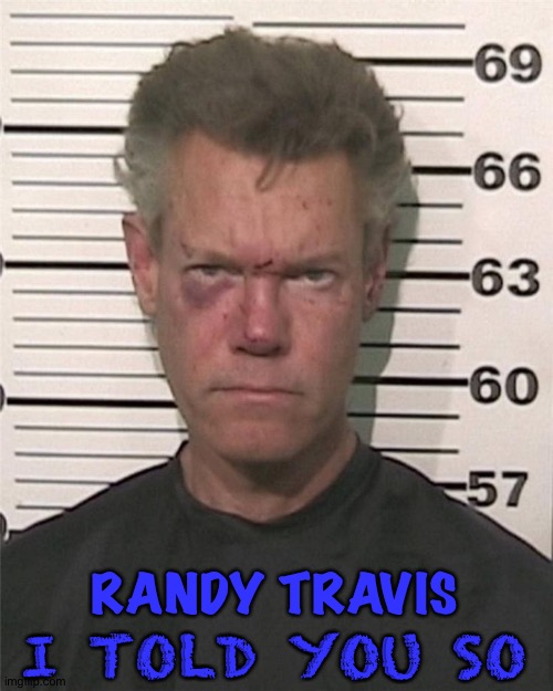 RANDY TRAVIS I TOLD YOU SO | made w/ Imgflip meme maker