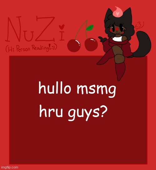 What we making the stream mood yall | hru guys? hullo msmg | image tagged in nuzi announcement | made w/ Imgflip meme maker