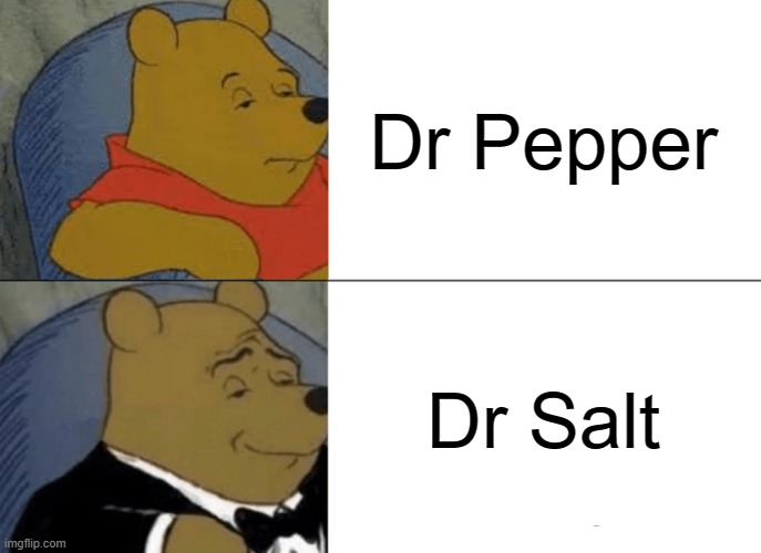 Tuxedo Winnie The Pooh Meme | Dr Pepper; Dr Salt | image tagged in memes,tuxedo winnie the pooh,soda | made w/ Imgflip meme maker