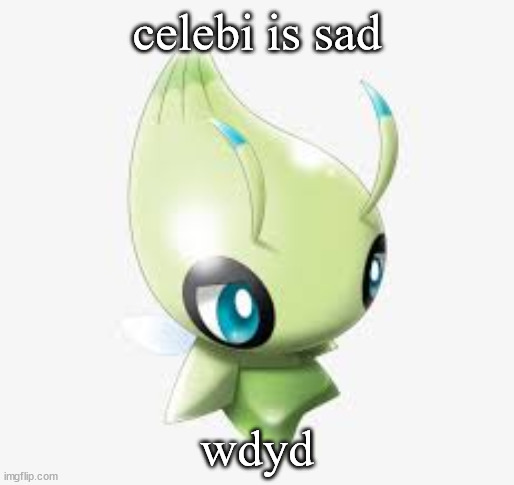 in memechat | celebi is sad; wdyd | image tagged in sad celebi | made w/ Imgflip meme maker