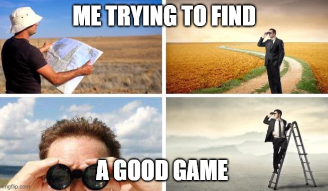 Me Trying To Find | ME TRYING TO FIND; A GOOD GAME | image tagged in me trying to find,bottom text | made w/ Imgflip meme maker