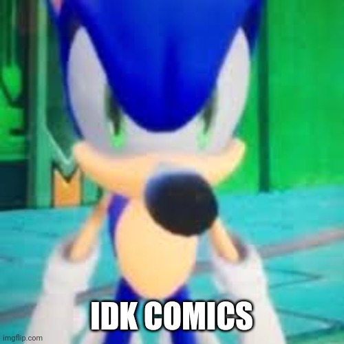 Idw Comics | IDK COMICS | image tagged in idw comics,sonic,sonic the hedgehog,sonic memes,funny,memes | made w/ Imgflip meme maker
