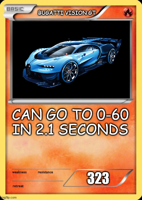 Blank Pokemon Card | BUGATTI VISION GT; CAN GO TO 0-60 IN 2.1 SECONDS; 323 | image tagged in blank pokemon card | made w/ Imgflip meme maker