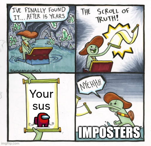 The Scroll Of Truth Meme | Your sus; IMPOSTERS | image tagged in memes,the scroll of truth | made w/ Imgflip meme maker