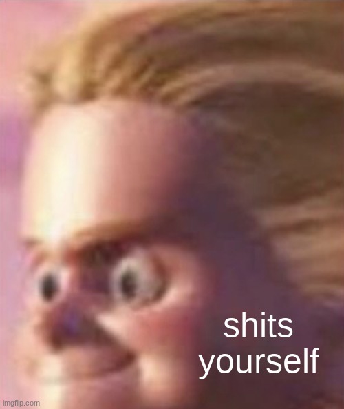Shits yourself | shits yourself | image tagged in shits yourself | made w/ Imgflip meme maker