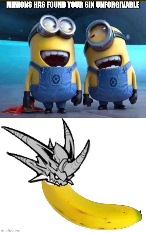 this banana Is cursed | MINIONS HAS FOUND YOUR SIN UNFORGIVABLE | image tagged in a bahanana | made w/ Imgflip meme maker