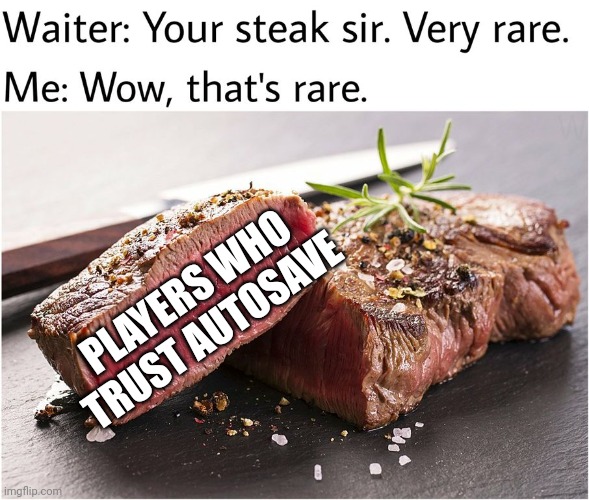 Rare indeed | PLAYERS WHO TRUST AUTOSAVE | image tagged in rare steak meme,gaming,idk | made w/ Imgflip meme maker