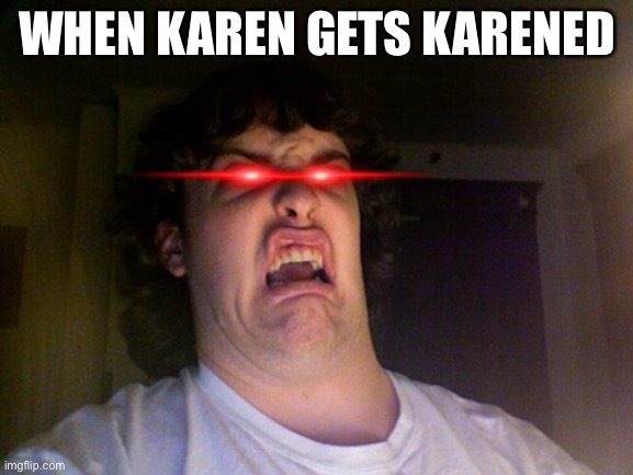 Oh No | WHEN KAREN GETS KARENED | image tagged in memes,oh no | made w/ Imgflip meme maker