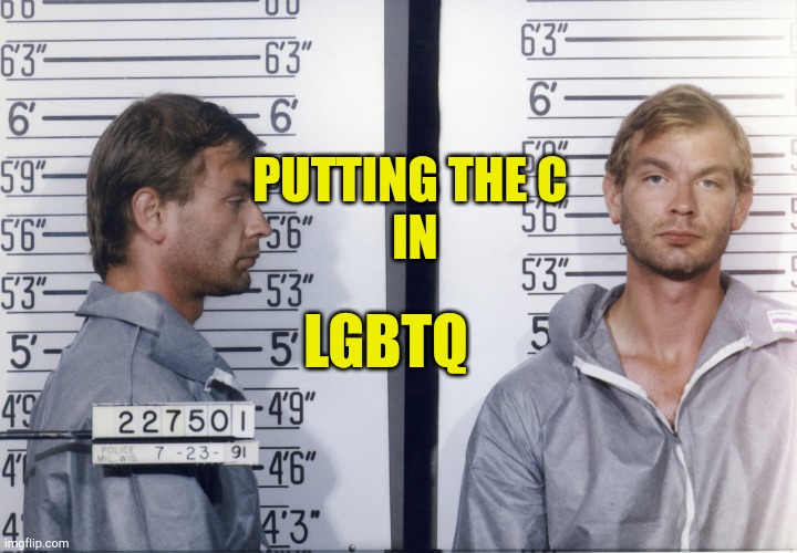 Putting The C In | PUTTING THE C
 IN; LGBTQ | image tagged in lgbtqc,jeffery dalmer,devil,evilmandoevil,communist infiltration,hypocrites | made w/ Imgflip meme maker