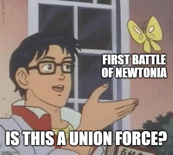 It was an armed union force about to an end | FIRST BATTLE OF NEWTONIA; IS THIS A UNION FORCE? | image tagged in memes,is this a pigeon | made w/ Imgflip meme maker