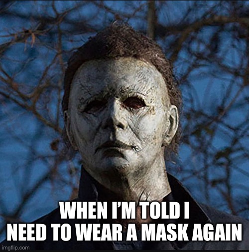 Michael’s Had It | WHEN I’M TOLD I NEED TO WEAR A MASK AGAIN | image tagged in halloween,covid-19,michael myers | made w/ Imgflip meme maker