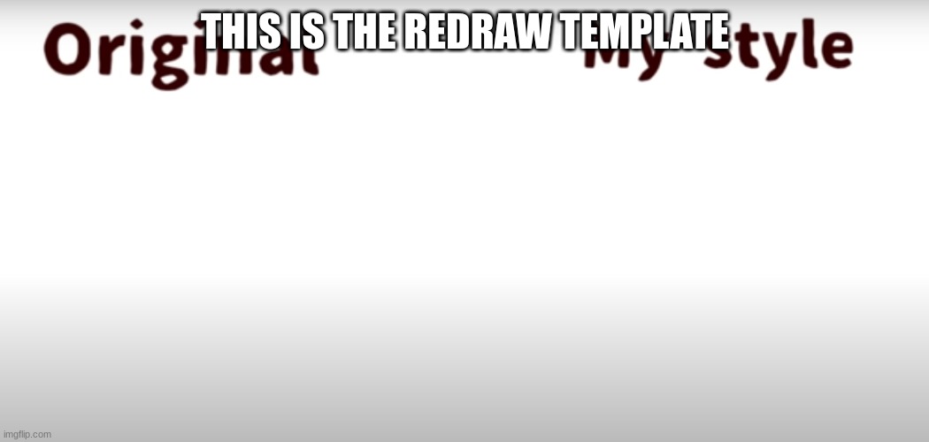 the redraw template | THIS IS THE REDRAW TEMPLATE | image tagged in the redraw template | made w/ Imgflip meme maker