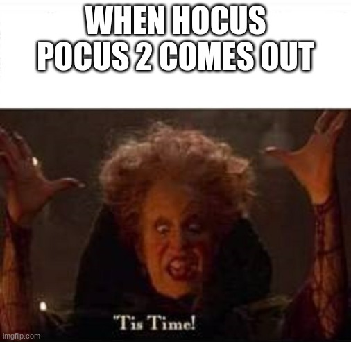 Hocus Pocus | WHEN HOCUS POCUS 2 COMES OUT | image tagged in hocus pocus | made w/ Imgflip meme maker