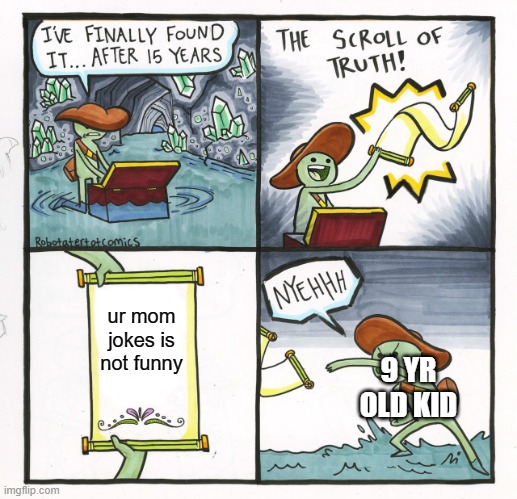 The Scroll Of Truth | ur mom jokes is not funny; 9 YR OLD KID | image tagged in memes,the scroll of truth,your mom | made w/ Imgflip meme maker