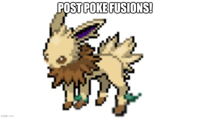 leafteon | POST POKE FUSIONS! | image tagged in leafteon | made w/ Imgflip meme maker