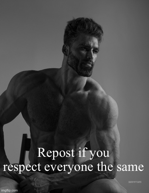 Giga Chad | Repost if you respect everyone the same | image tagged in giga chad | made w/ Imgflip meme maker