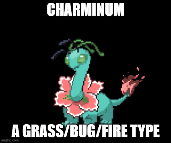 Congrats | CHARMINUM; A GRASS/BUG/FIRE TYPE | image tagged in no tags | made w/ Imgflip meme maker