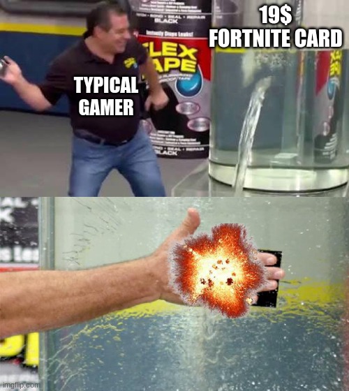 Flex Tape | 19$ FORTNITE CARD; TYPICAL GAMER | image tagged in flex tape | made w/ Imgflip meme maker