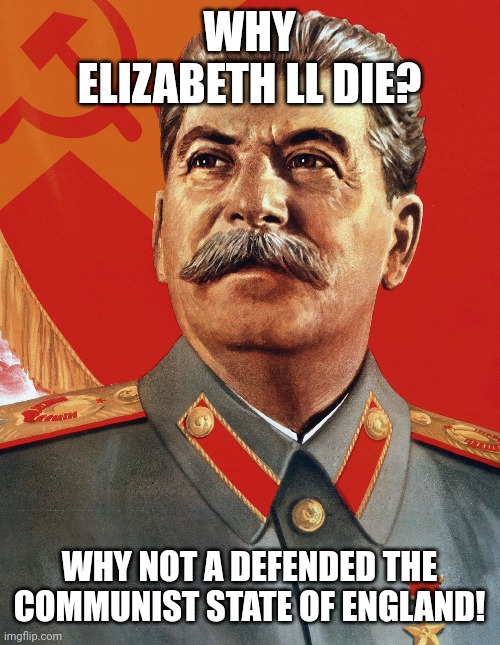 Elizabeth ll go to Gulag! | WHY ELIZABETH LL DIE? WHY NOT A DEFENDED THE COMMUNIST STATE OF ENGLAND! | image tagged in the queen elizabeth ii,bugs bunny comunista,stalin,vladimir putin,russia | made w/ Imgflip meme maker