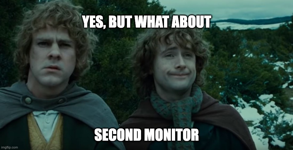 Second Monitor Pt.2 | YES, BUT WHAT ABOUT; SECOND MONITOR | image tagged in what about second breakfast | made w/ Imgflip meme maker