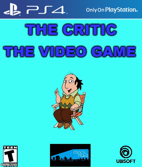 if the critic had a video game |  THE CRITIC; THE VIDEO GAME | image tagged in ps4 case,memes,ubisoft | made w/ Imgflip meme maker