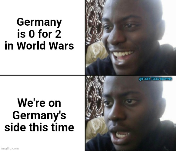 Wait, what? | Germany is 0 for 2 in World Wars; @FOUR_TOUCHDOWNS; We're on Germany's side this time | image tagged in world war 3,germany,russia | made w/ Imgflip meme maker