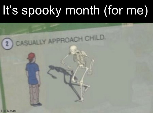 Casually Approach Child | It’s spooky month (for me) | image tagged in casually approach child | made w/ Imgflip meme maker