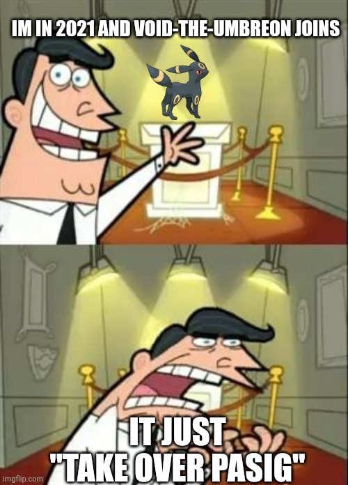 This Is Where I'd Put My Trophy If I Had One Meme | IM IN 2021 AND VOID-THE-UMBREON JOINS; IT JUST "TAKE OVER PASIG" | image tagged in memes,this is where i'd put my trophy if i had one | made w/ Imgflip meme maker