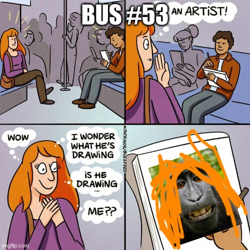 :> | BUS #53 | image tagged in is he drawing me | made w/ Imgflip meme maker
