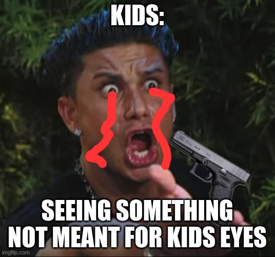 DJ Pauly D Meme | KIDS:; SEEING SOMETHING NOT MEANT FOR KIDS EYES | image tagged in memes,dj pauly d | made w/ Imgflip meme maker