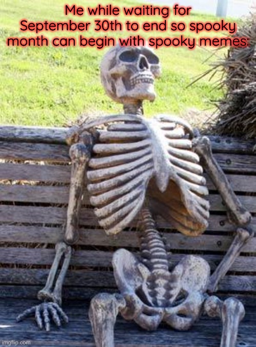 Waiting Skeleton | Me while waiting for September 30th to end so spooky month can begin with spooky memes: | image tagged in memes,waiting skeleton | made w/ Imgflip meme maker